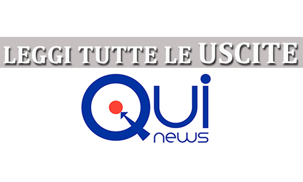 QUI NEWS – Leggi TUTTE le USCITE!